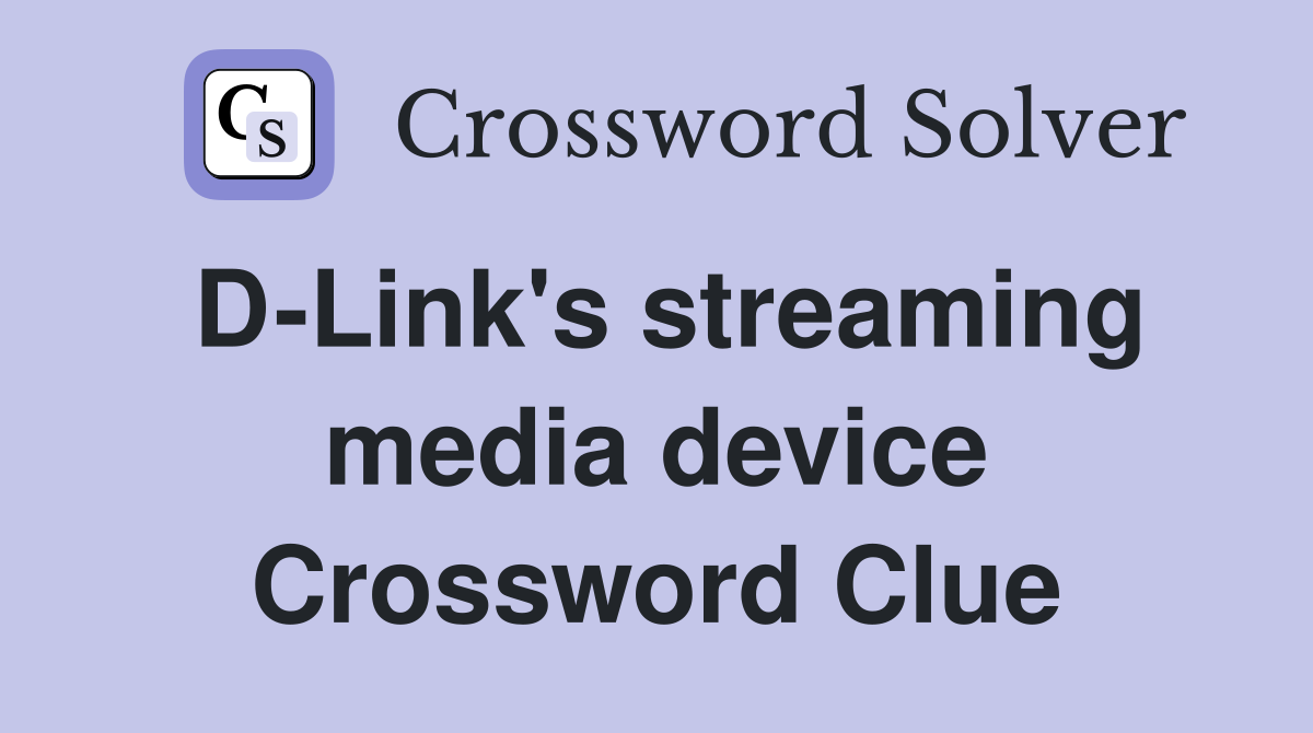 D-Link's streaming media device Crossword Clue