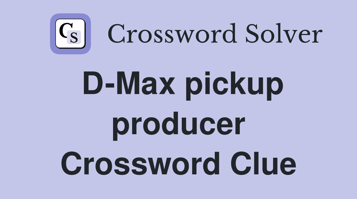 D-Max pickup producer Crossword Clue