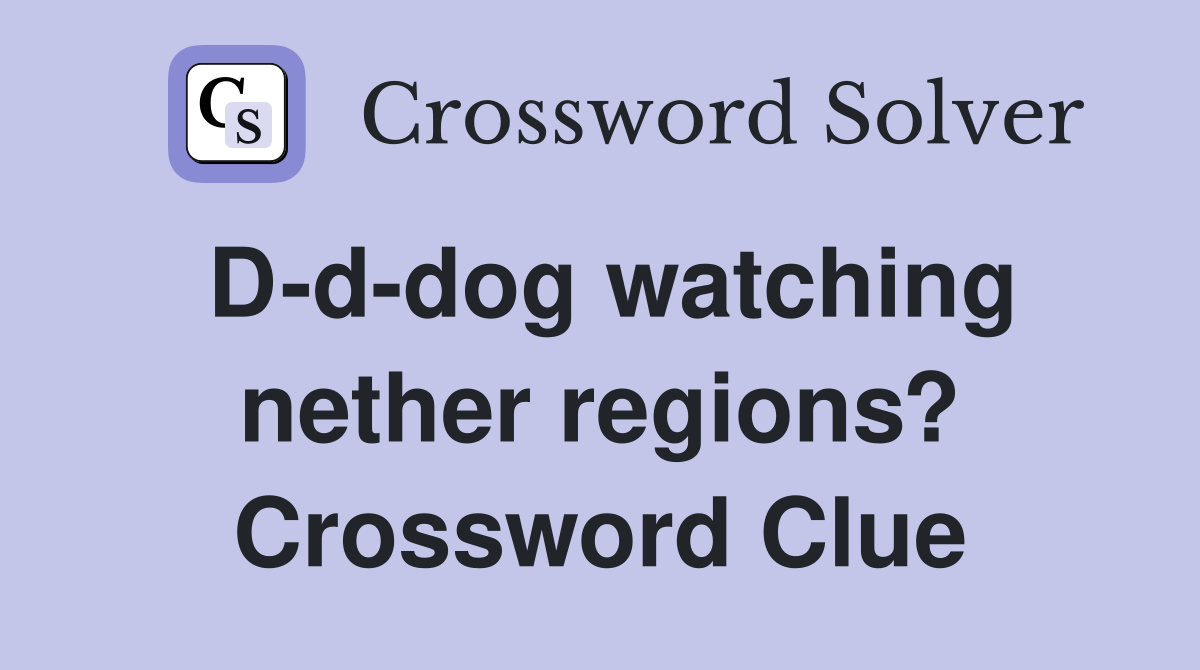 D-d-dog watching nether regions? Crossword Clue