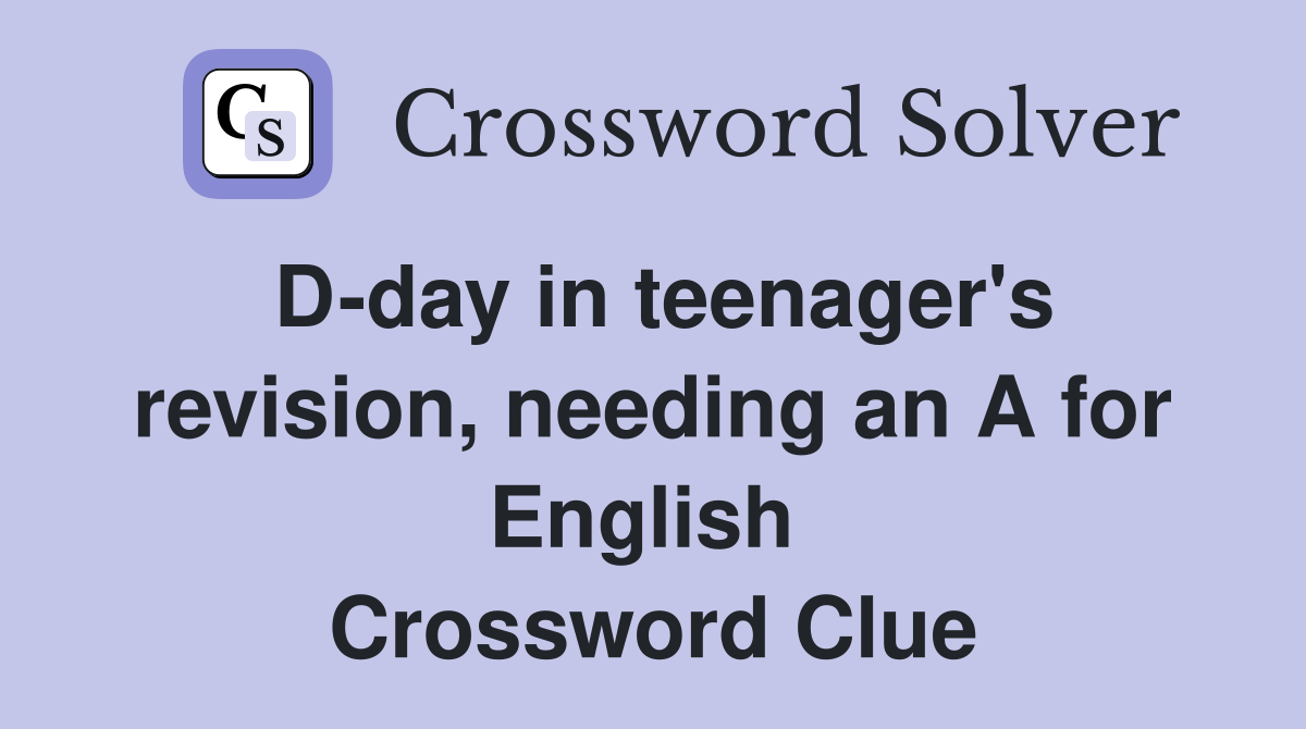 D-day in teenager's revision, needing an A for English  Crossword Clue