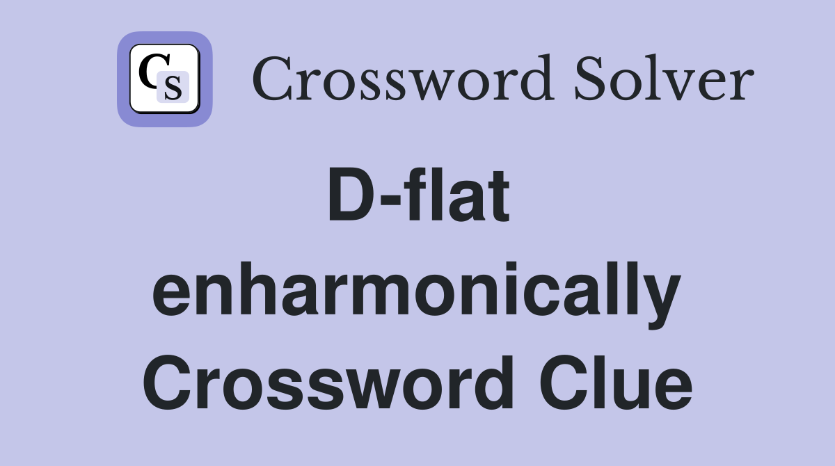 D-flat  enharmonically Crossword Clue