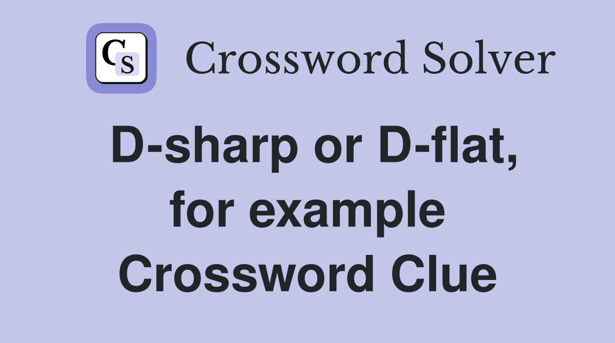 D-sharp or D-flat, for example Crossword Clue