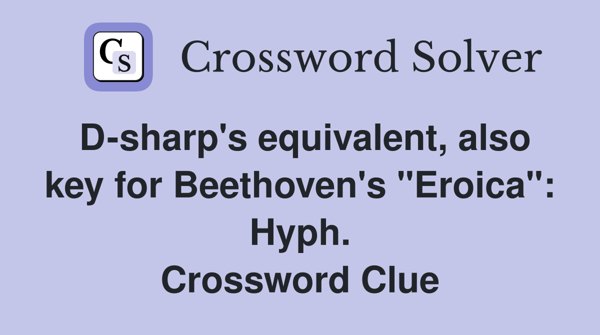 D-sharp's equivalent, also key for Beethoven's "Eroica": Hyph. Crossword Clue
