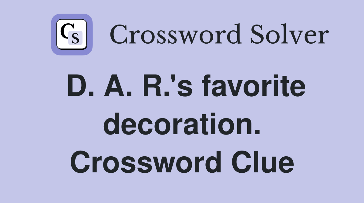 D. A. R.'s favorite decoration. Crossword Clue