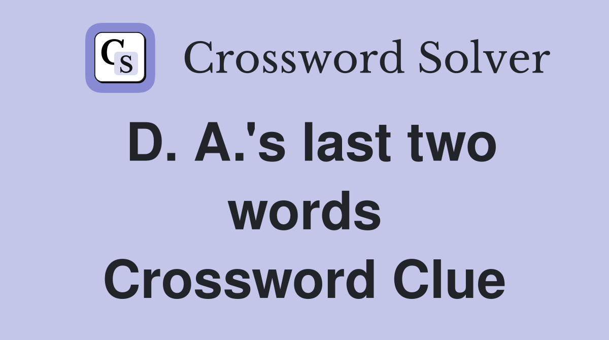 D. A.'s last two words Crossword Clue