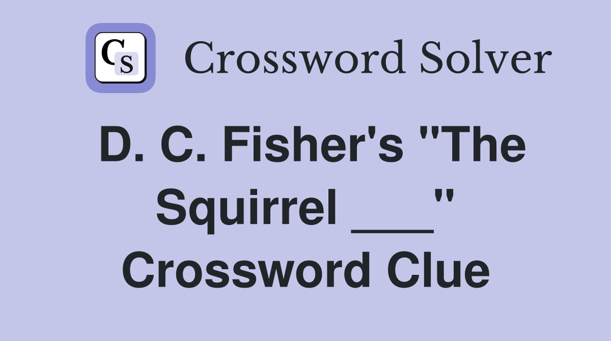 D. C. Fisher's "The Squirrel ___" Crossword Clue