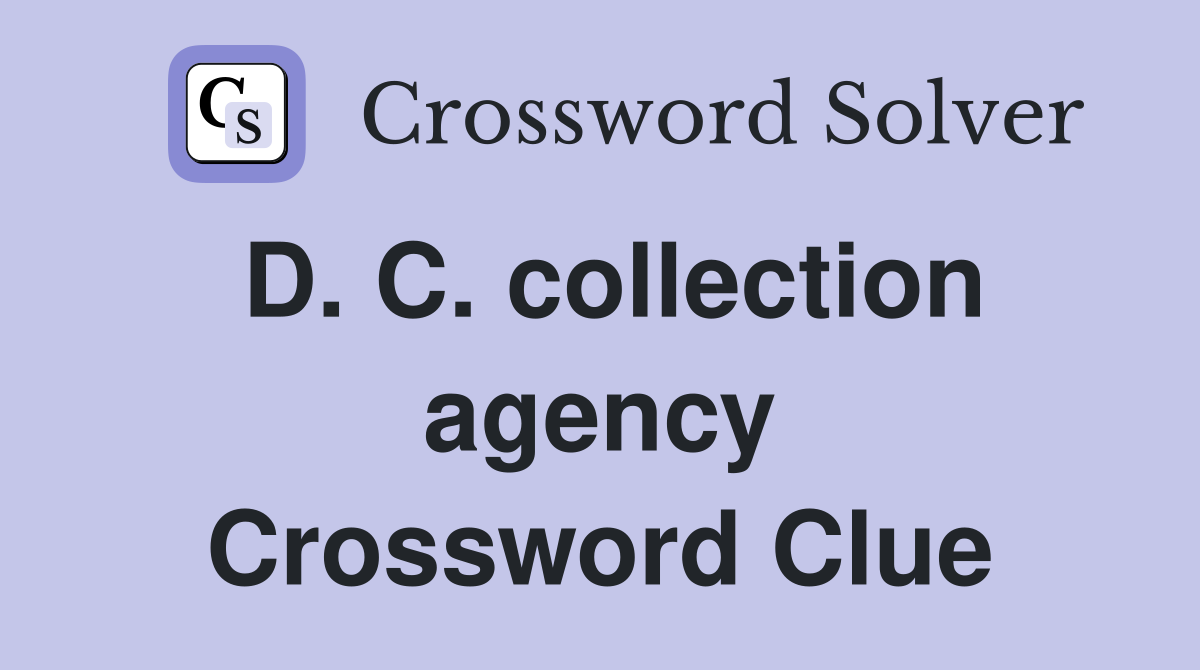 D. C. collection agency Crossword Clue