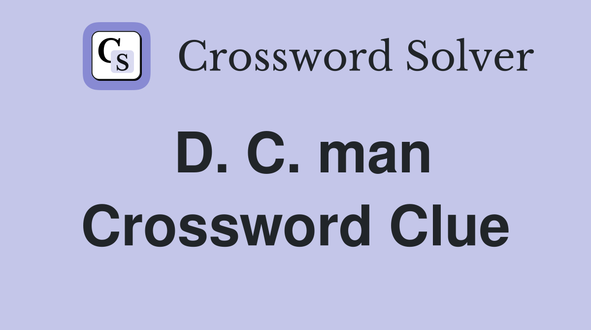 D. C. man Crossword Clue