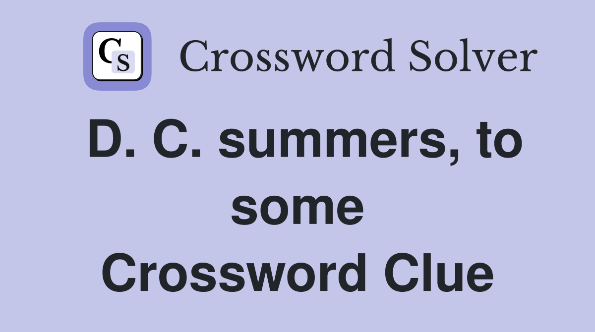 D. C. summers, to some Crossword Clue
