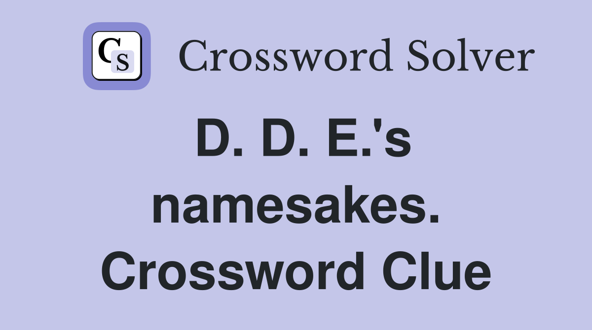 D. D. E.'s namesakes. Crossword Clue
