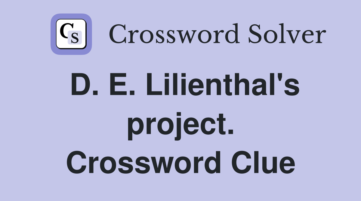 D. E. Lilienthal's project. Crossword Clue