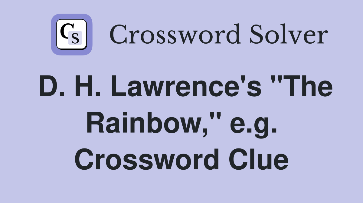 D. H. Lawrence's "The Rainbow," e.g. Crossword Clue