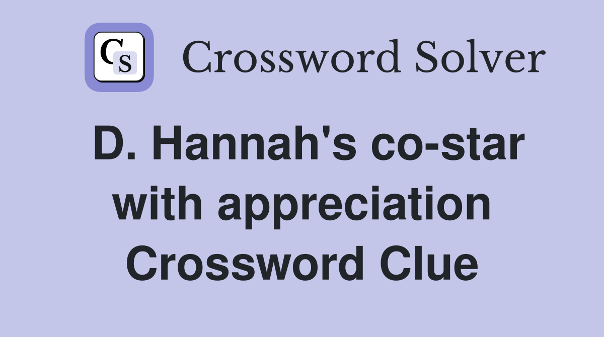 D. Hannah's co-star with appreciation Crossword Clue