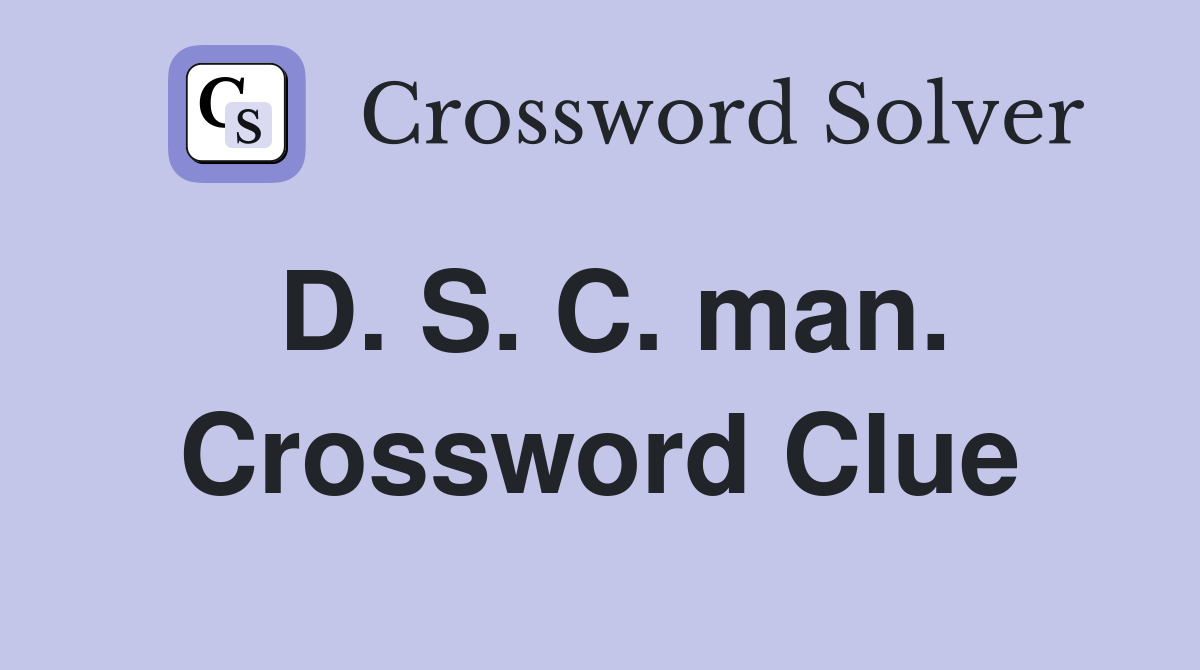 D. S. C. man. Crossword Clue