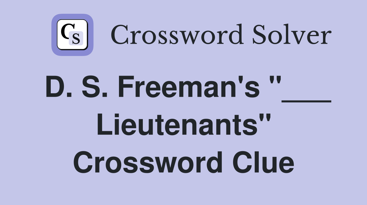 D. S. Freeman's "___ Lieutenants" Crossword Clue