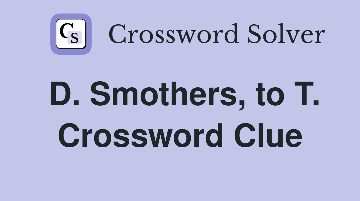 D. Smothers, to T. Crossword Clue