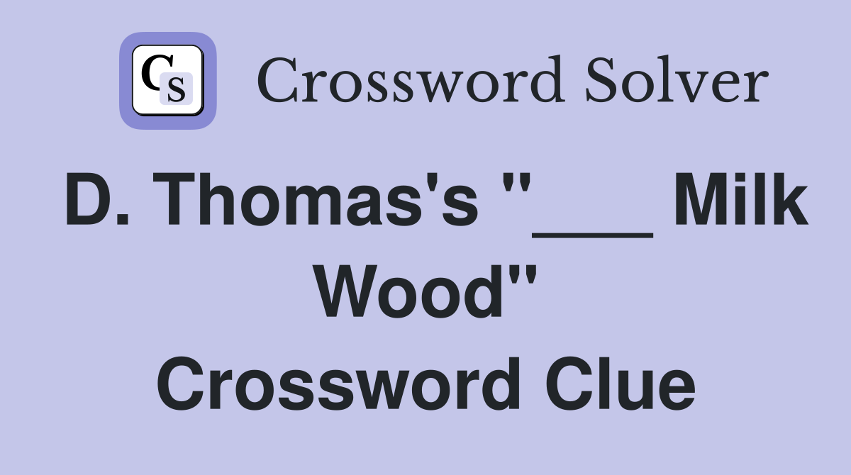 D. Thomas's "___ Milk Wood" Crossword Clue