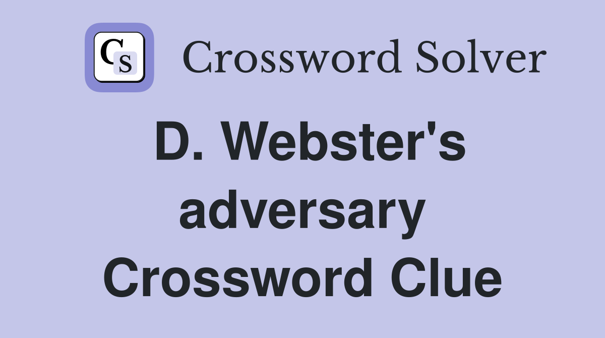 D. Webster's adversary Crossword Clue