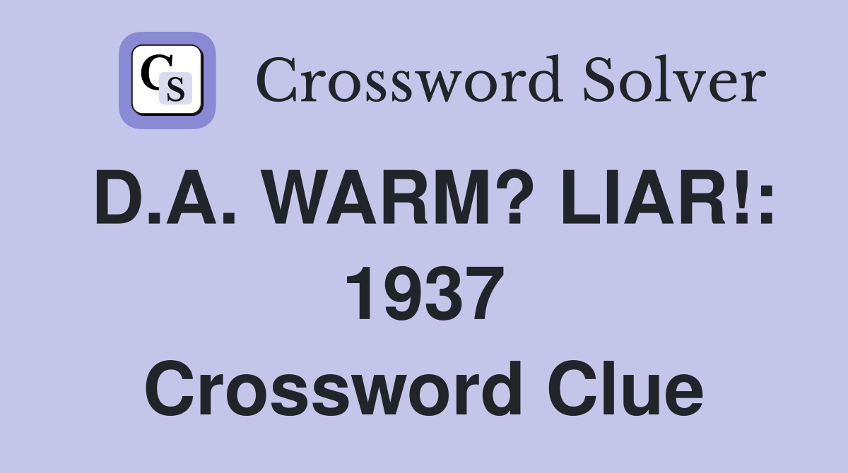 D.A. WARM? LIAR!: 1937 Crossword Clue