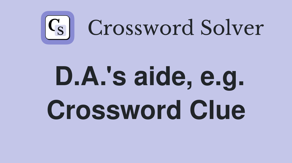 D.A.'s aide, e.g. Crossword Clue