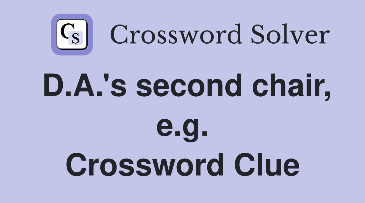 D.A.'s second chair, e.g. Crossword Clue
