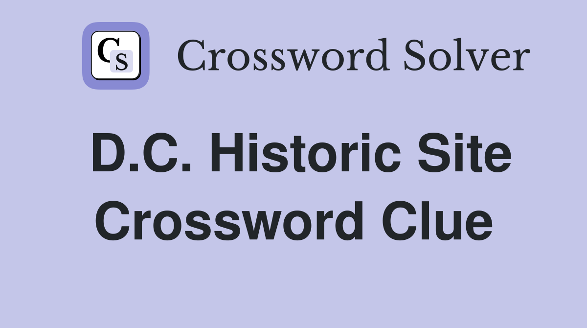 D.C. Historic Site Crossword Clue
