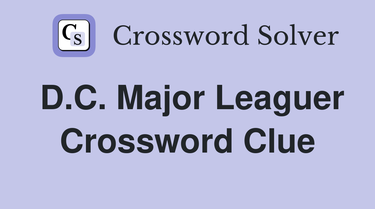 D.C. Major Leaguer Crossword Clue