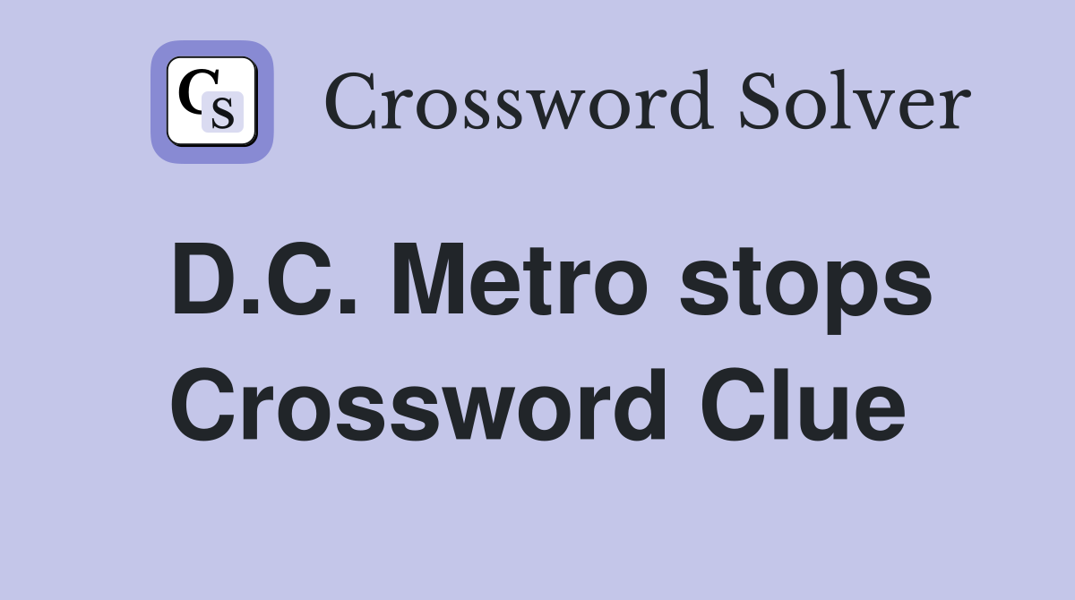 D.C. Metro stops Crossword Clue