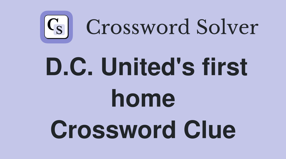 D.C. United's first home Crossword Clue