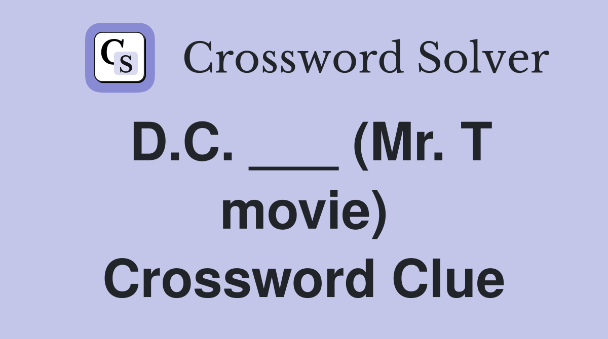 D.C. ___ (Mr. T movie) Crossword Clue