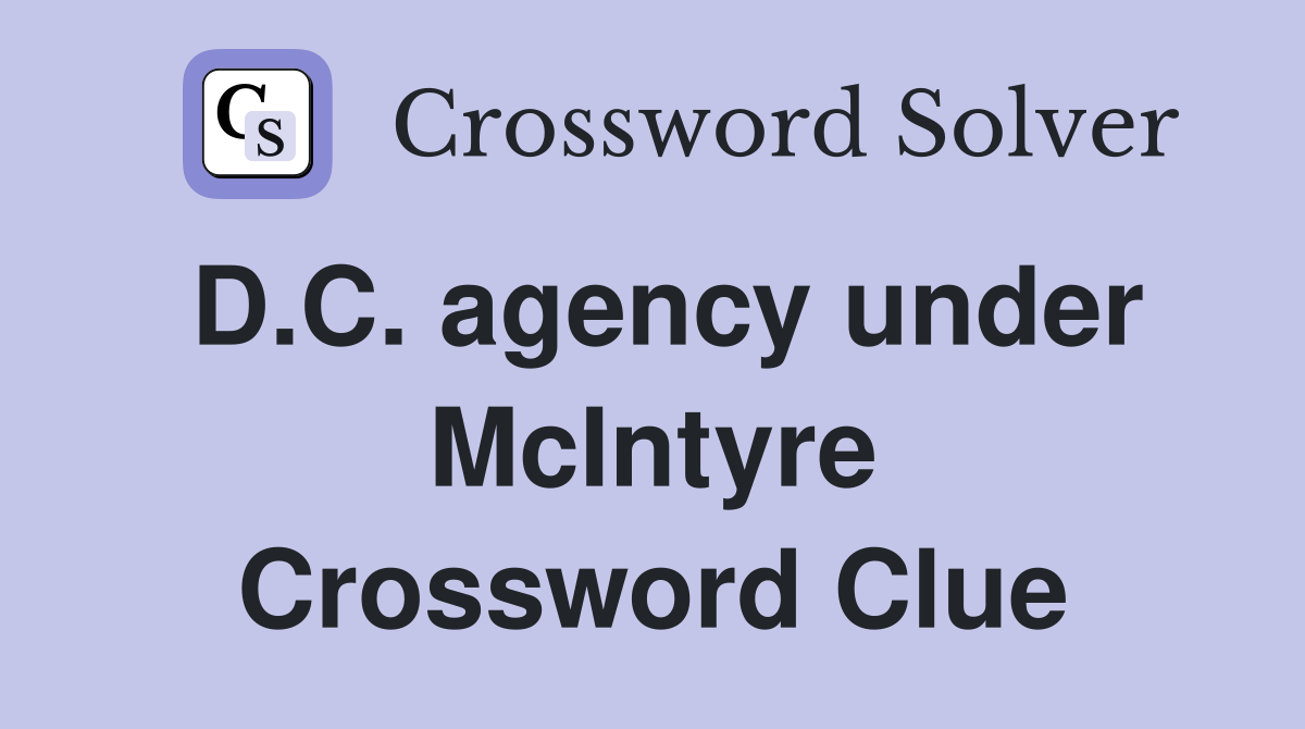 D.C. agency under McIntyre Crossword Clue