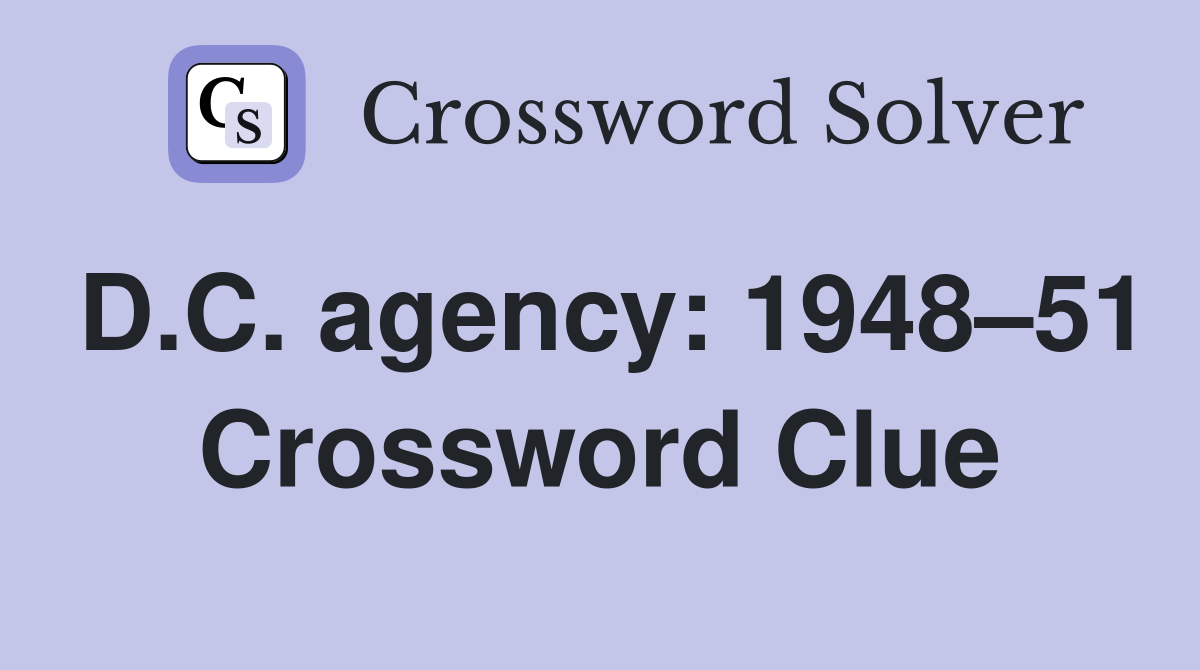 D.C. agency: 1948–51 Crossword Clue