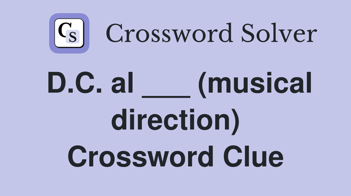 D.C. al ___ (musical direction) Crossword Clue