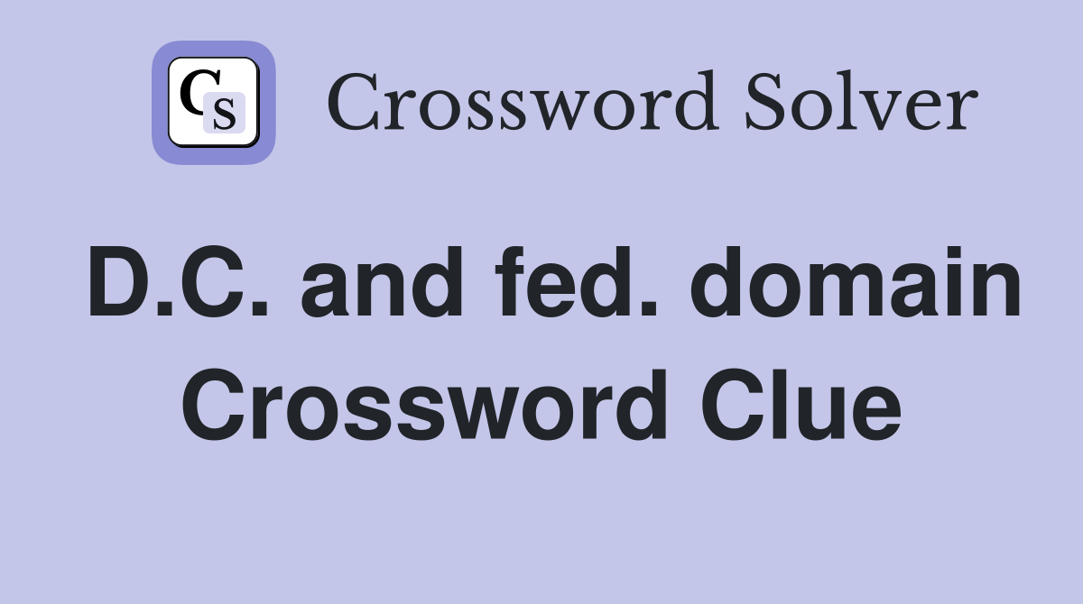 D.C. and fed. domain Crossword Clue
