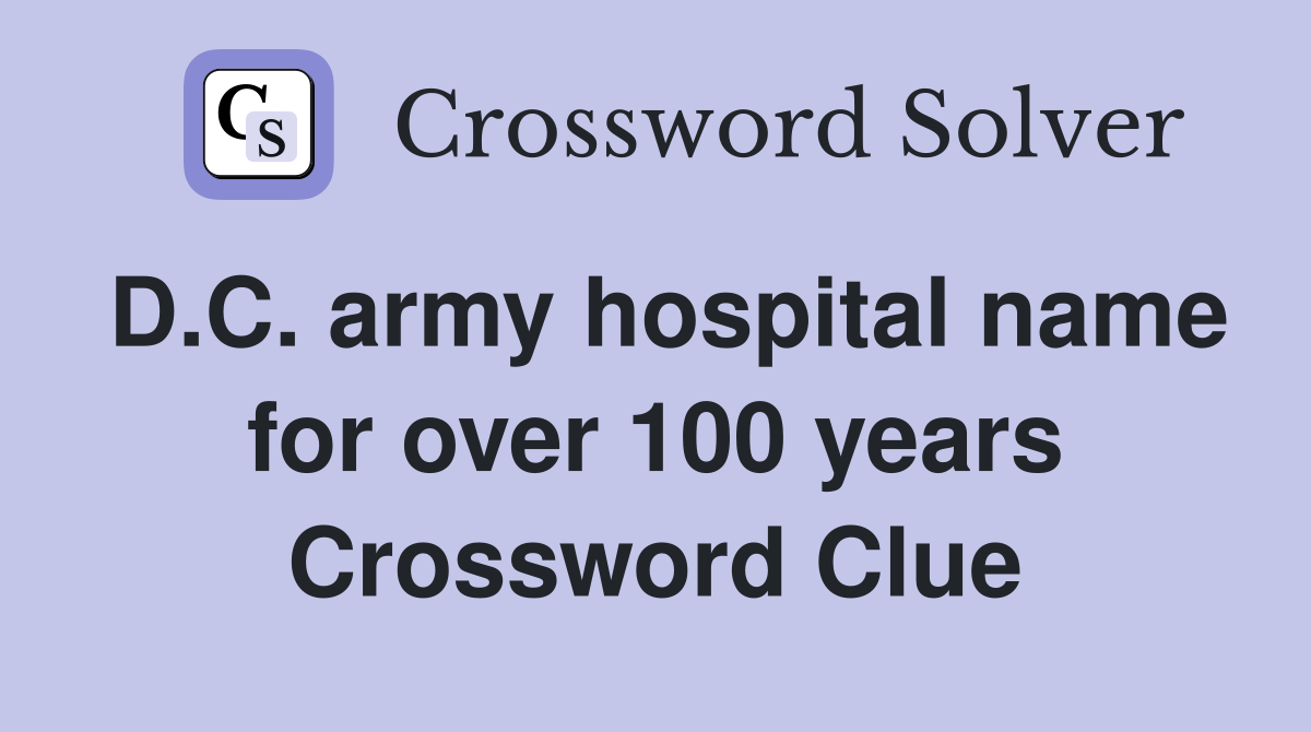 D.C. army hospital name for over 100 years Crossword Clue