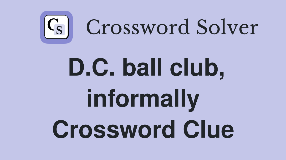 D.C. ball club, informally Crossword Clue