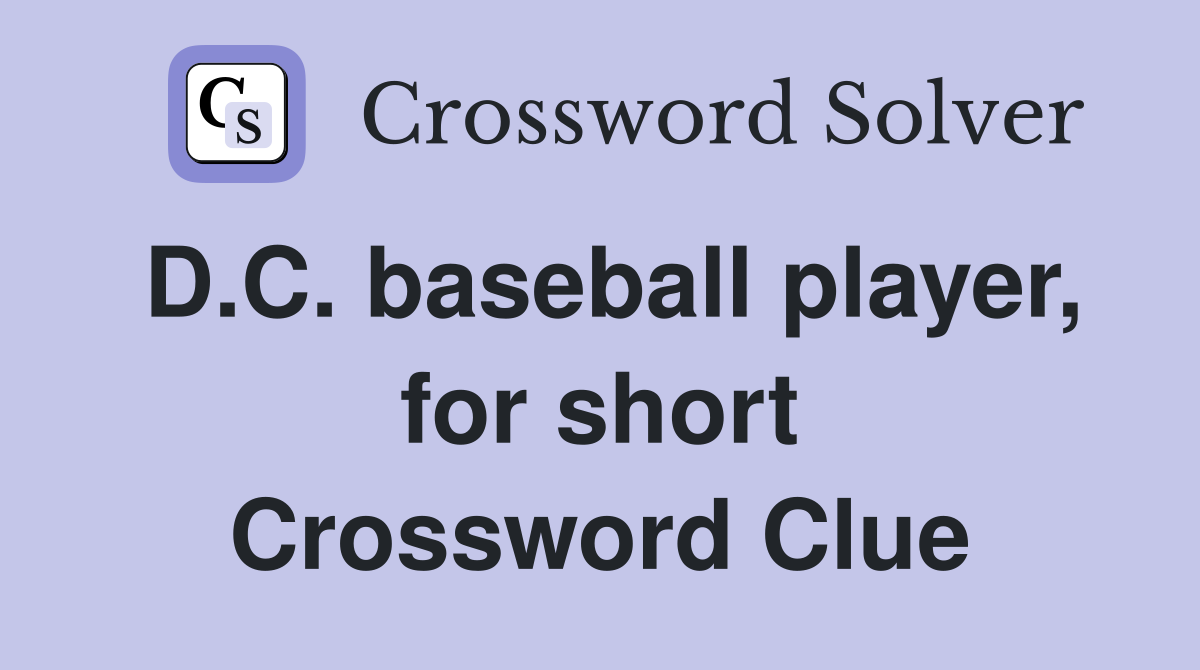 D.C. baseball player, for short Crossword Clue