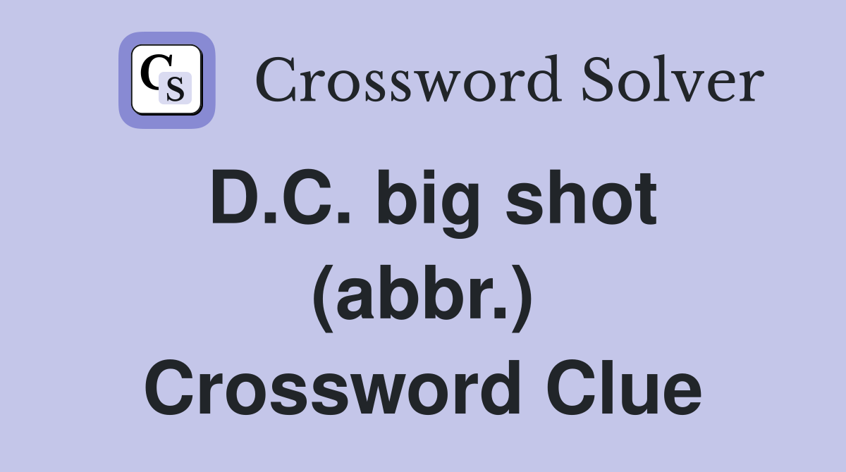 D.C. big shot (abbr.) Crossword Clue