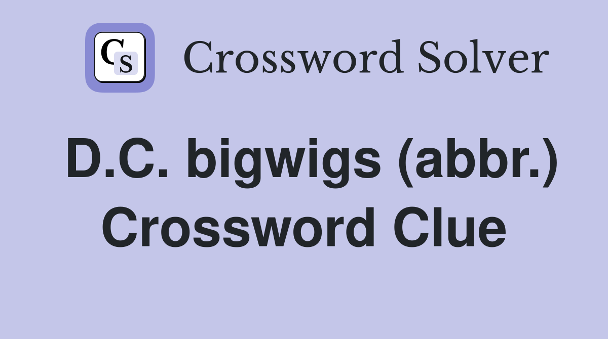 D.C. bigwigs (abbr.) Crossword Clue