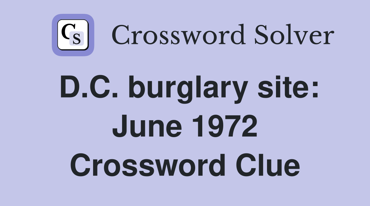 D.C. burglary site: June 1972 Crossword Clue