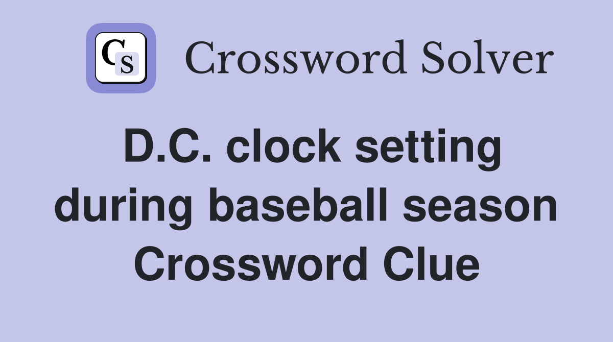 D.C. clock setting during baseball season Crossword Clue