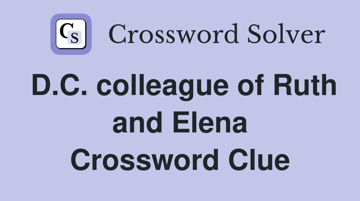 D.C. colleague of Ruth and Elena Crossword Clue