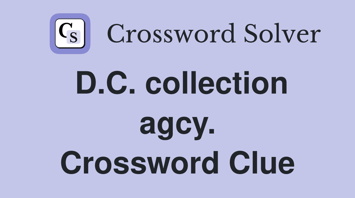 D.C. collection agcy. Crossword Clue