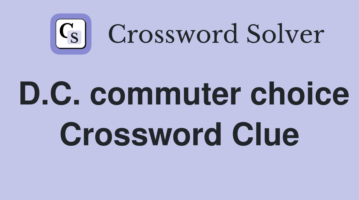 D.C. commuter choice Crossword Clue