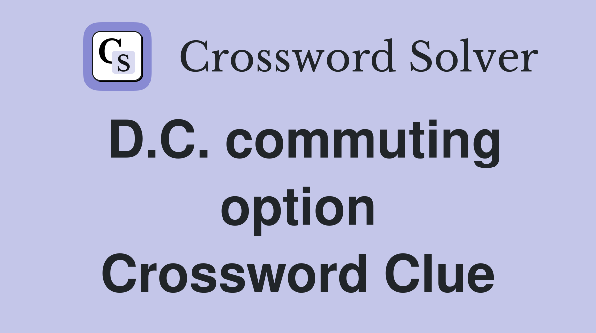 D.C. commuting option Crossword Clue