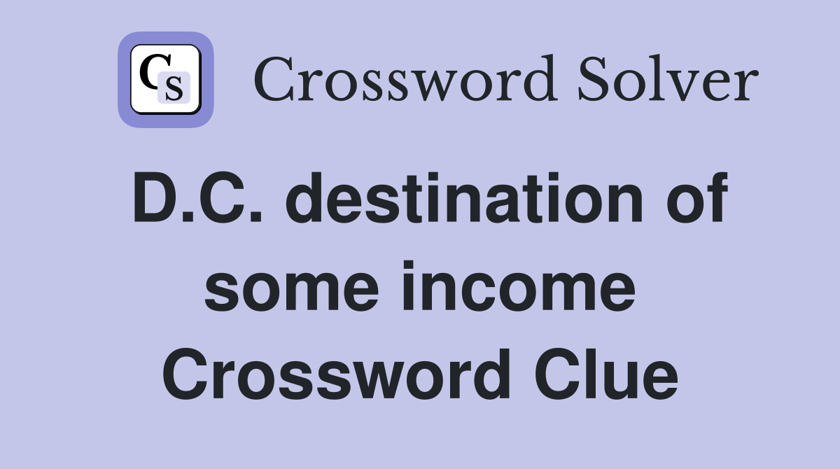 D.C. destination of some income Crossword Clue