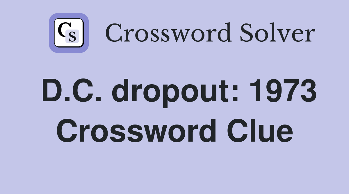 D.C. dropout: 1973 Crossword Clue