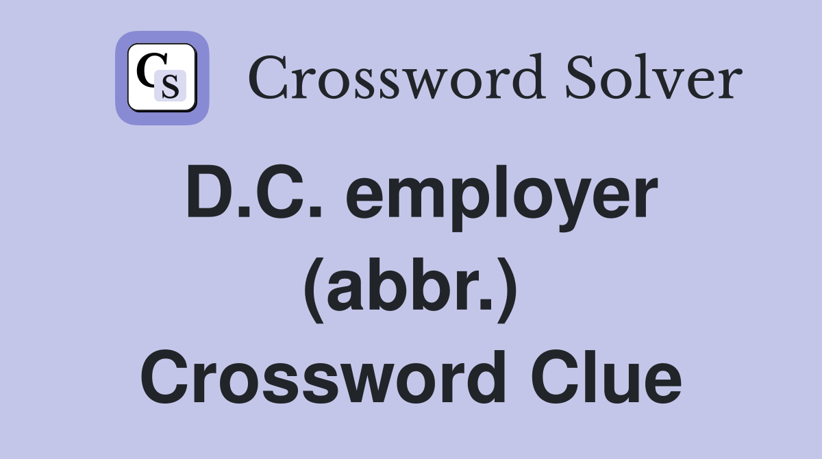 D.C. employer (abbr.) Crossword Clue