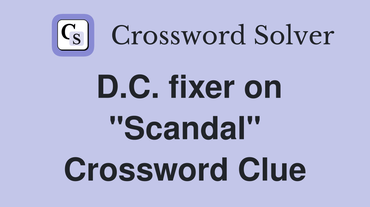 D.C. fixer on "Scandal" Crossword Clue