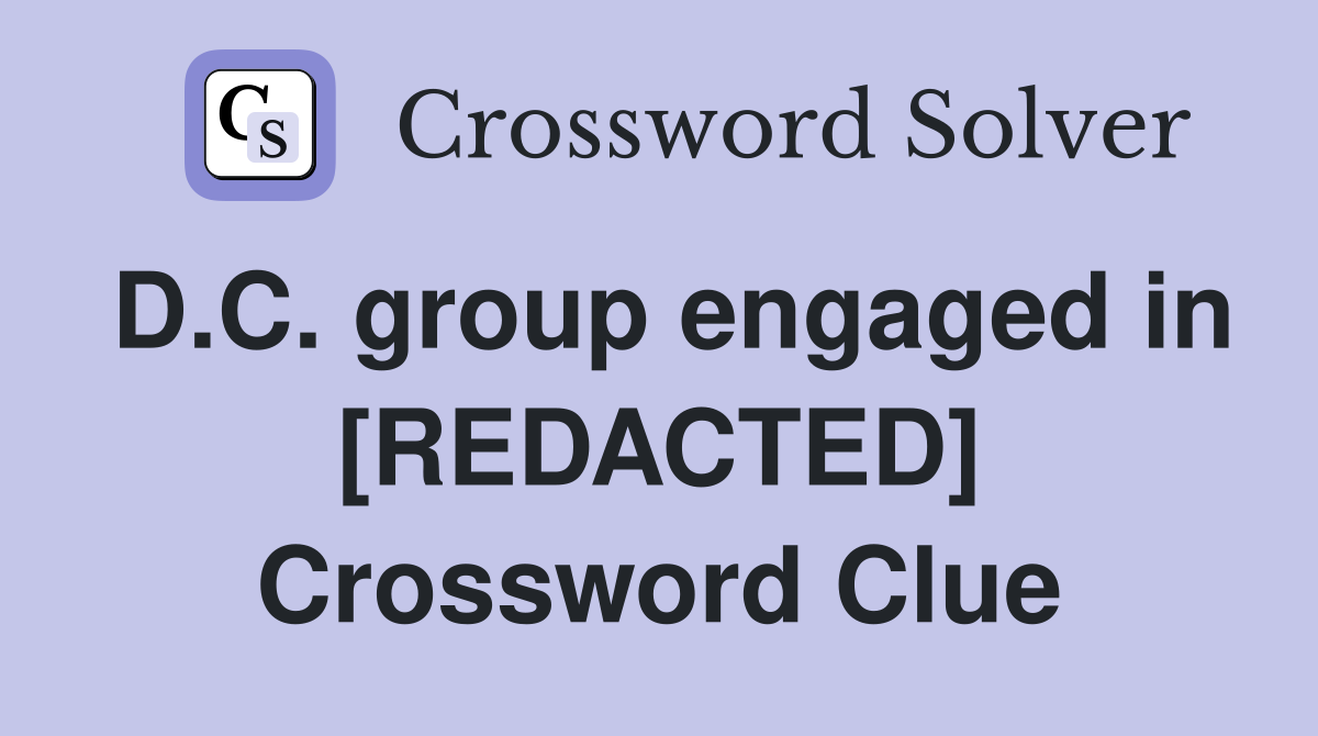 D.C. group engaged in [REDACTED] Crossword Clue
